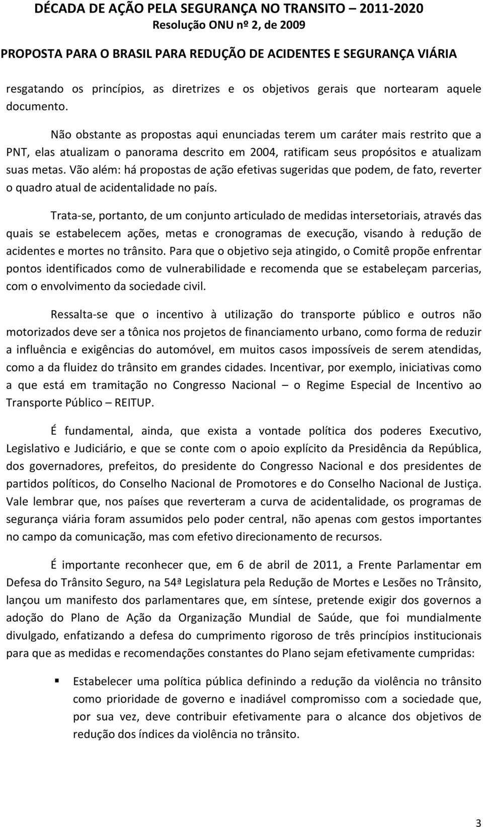 Vão além: há propostas de ação efetivas sugeridas que podem, de fato, reverter o quadro atual de acidentalidade no país.