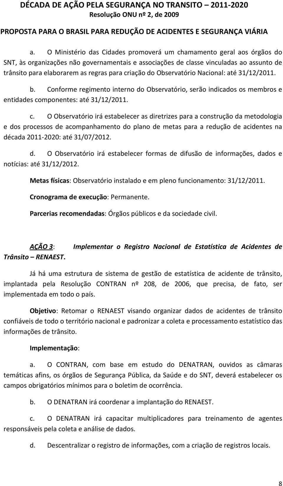 iação do Observatório Nacional: até 31/12/2011. b. Conforme regimento interno do Observatório, serão indicados os membros e entidades co