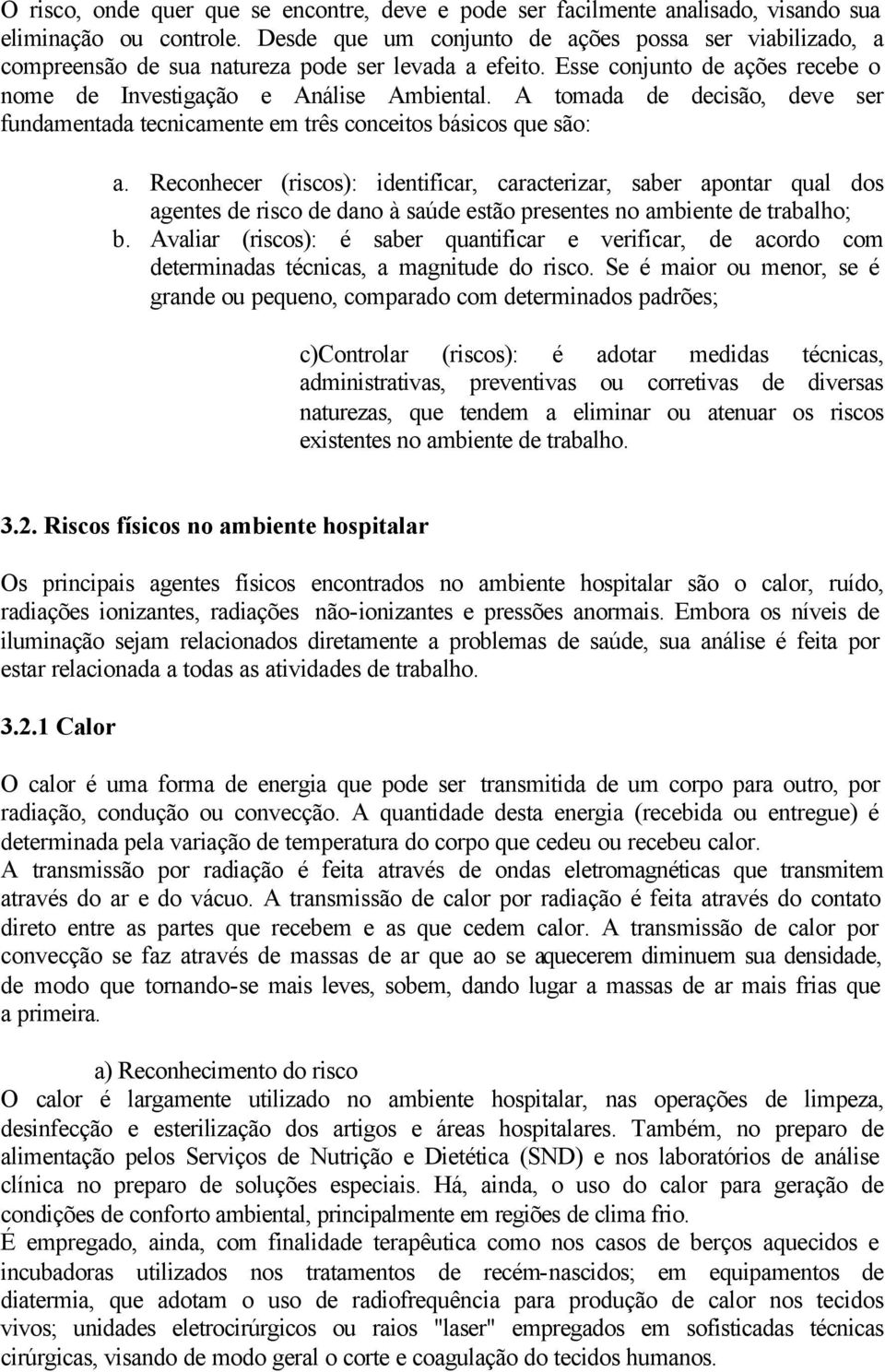 A tomada de decisão, deve ser fundamentada tecnicamente em três conceitos básicos que são: a.