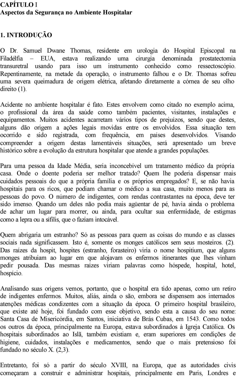 como ressectoscópio. Repentinamente, na metade da operação, o instrumento falhou e o Dr. Thomas sofreu uma severa queimadura de origem elétrica, afetando diretamente a córnea de seu olho direito (1).