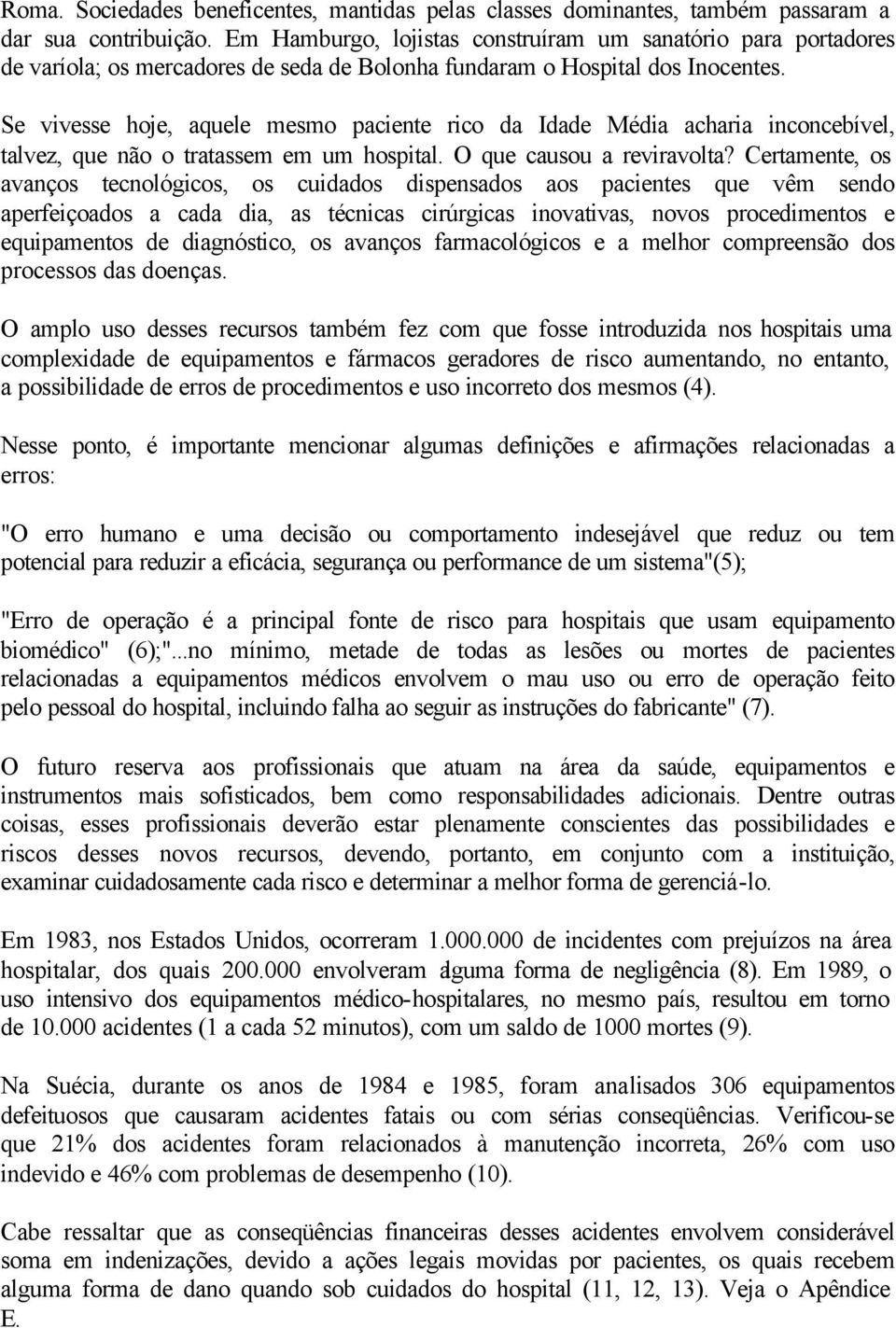 Se vivesse hoje, aquele mesmo paciente rico da Idade Média acharia inconcebível, talvez, que não o tratassem em um hospital. O que causou a reviravolta?