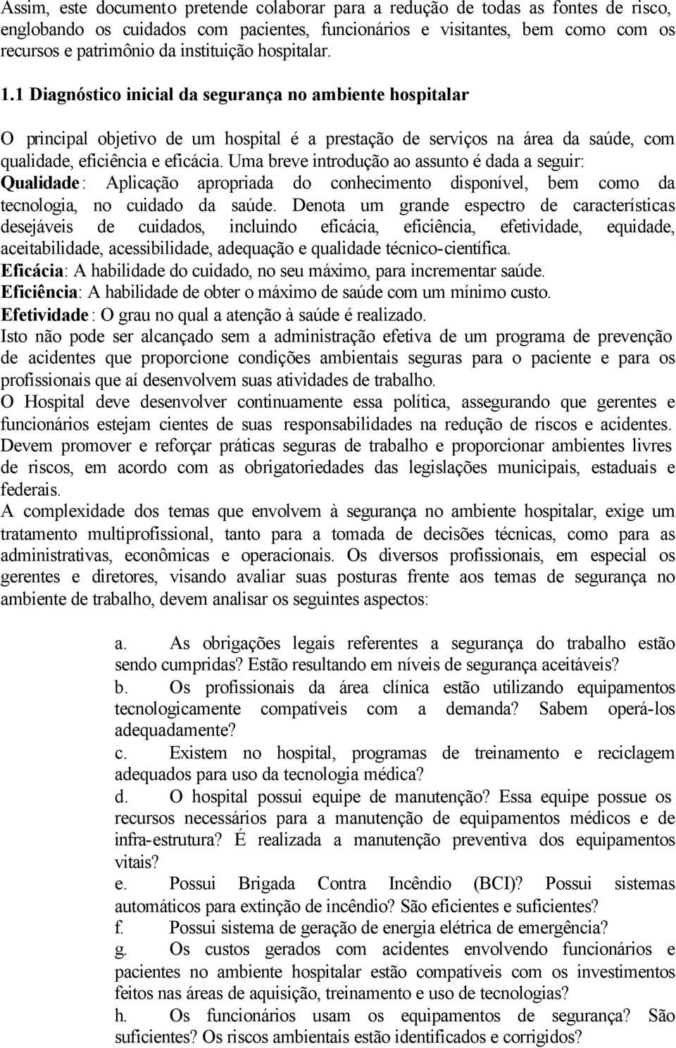 1 Diagnóstico inicial da segurança no ambiente hospitalar O principal objetivo de um hospital é a prestação de serviços na área da saúde, com qualidade, eficiência e eficácia.