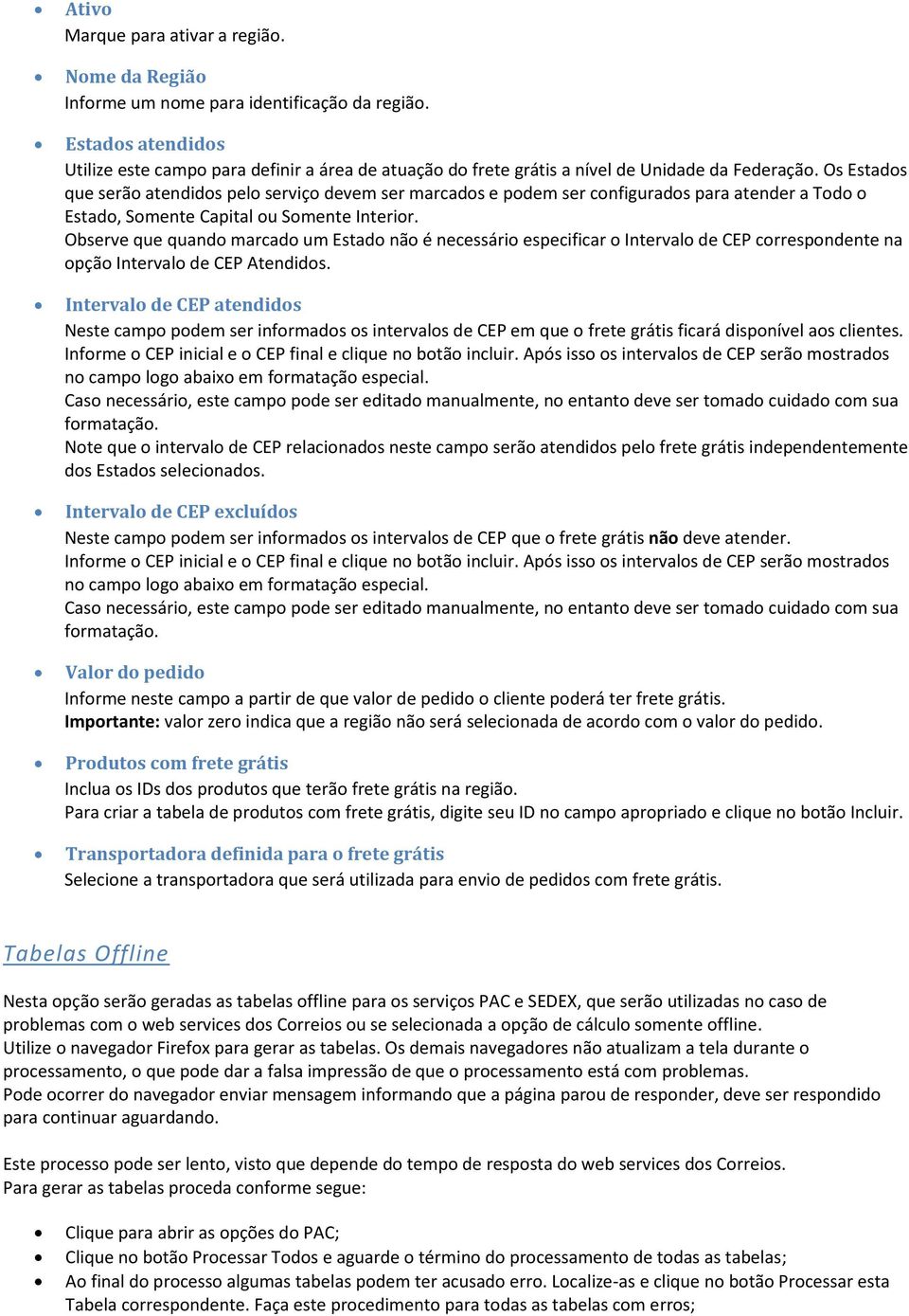 Os Estados que serão atendidos pelo serviço devem ser marcados e podem ser configurados para atender a Todo o Estado, Somente Capital ou Somente Interior.