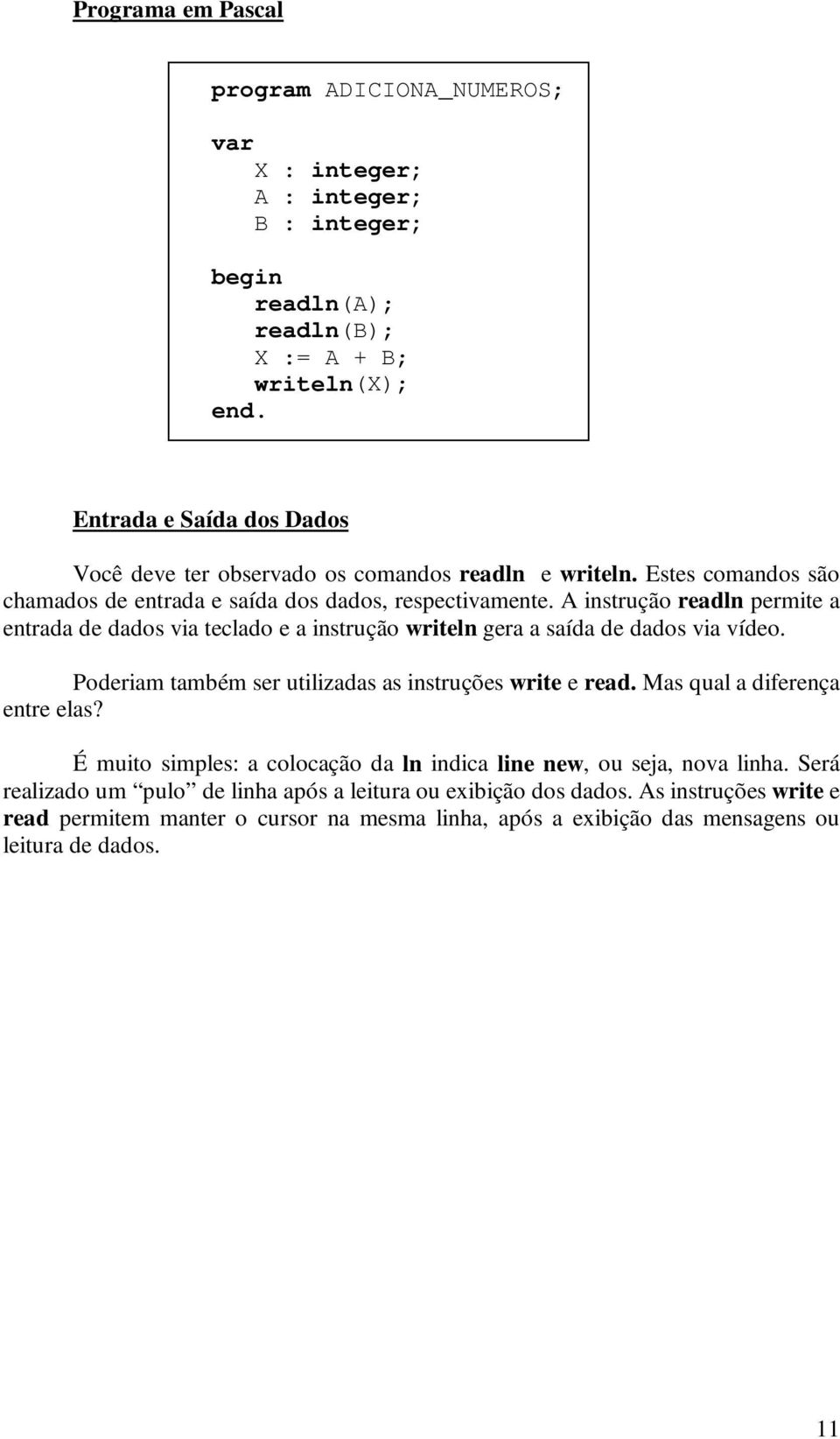 A instrução readln permite a entrada de dados via teclado e a instrução writeln gera a saída de dados via vídeo. Poderiam também ser utilizadas as instruções write e read.