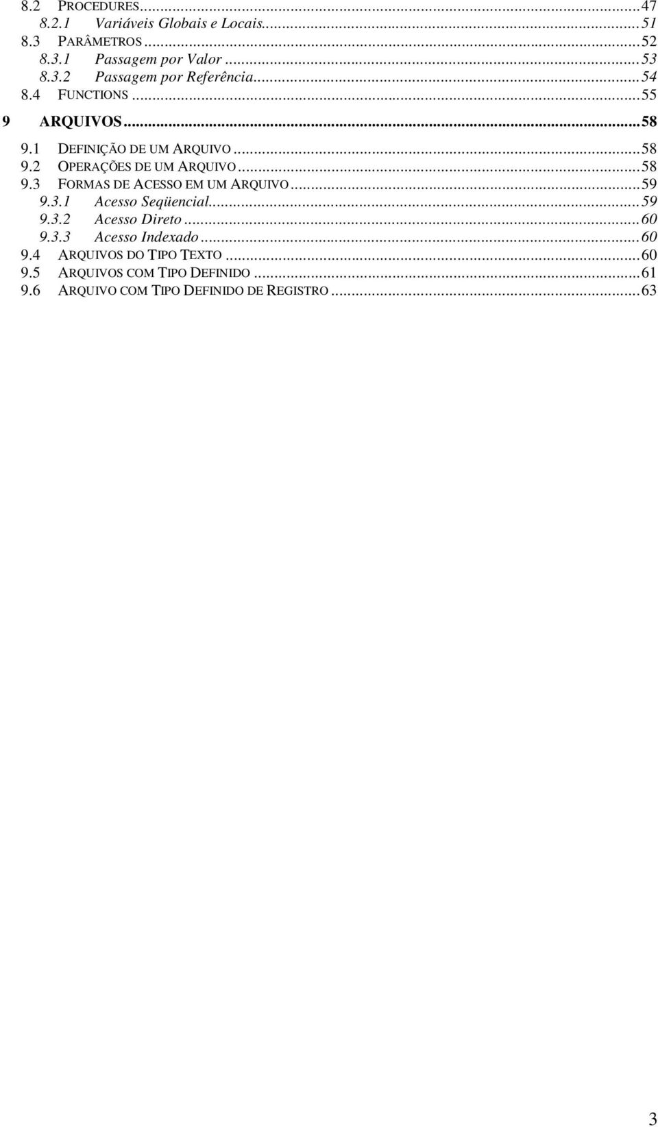 ..59 9.3.1 Acesso Seqüencial...59 9.3.2 Acesso Direto...60 9.3.3 Acesso Indexado...60 9.4 ARQUIVOS DO TIPO TEXTO...60 9.5 ARQUIVOS COM TIPO DEFINIDO.