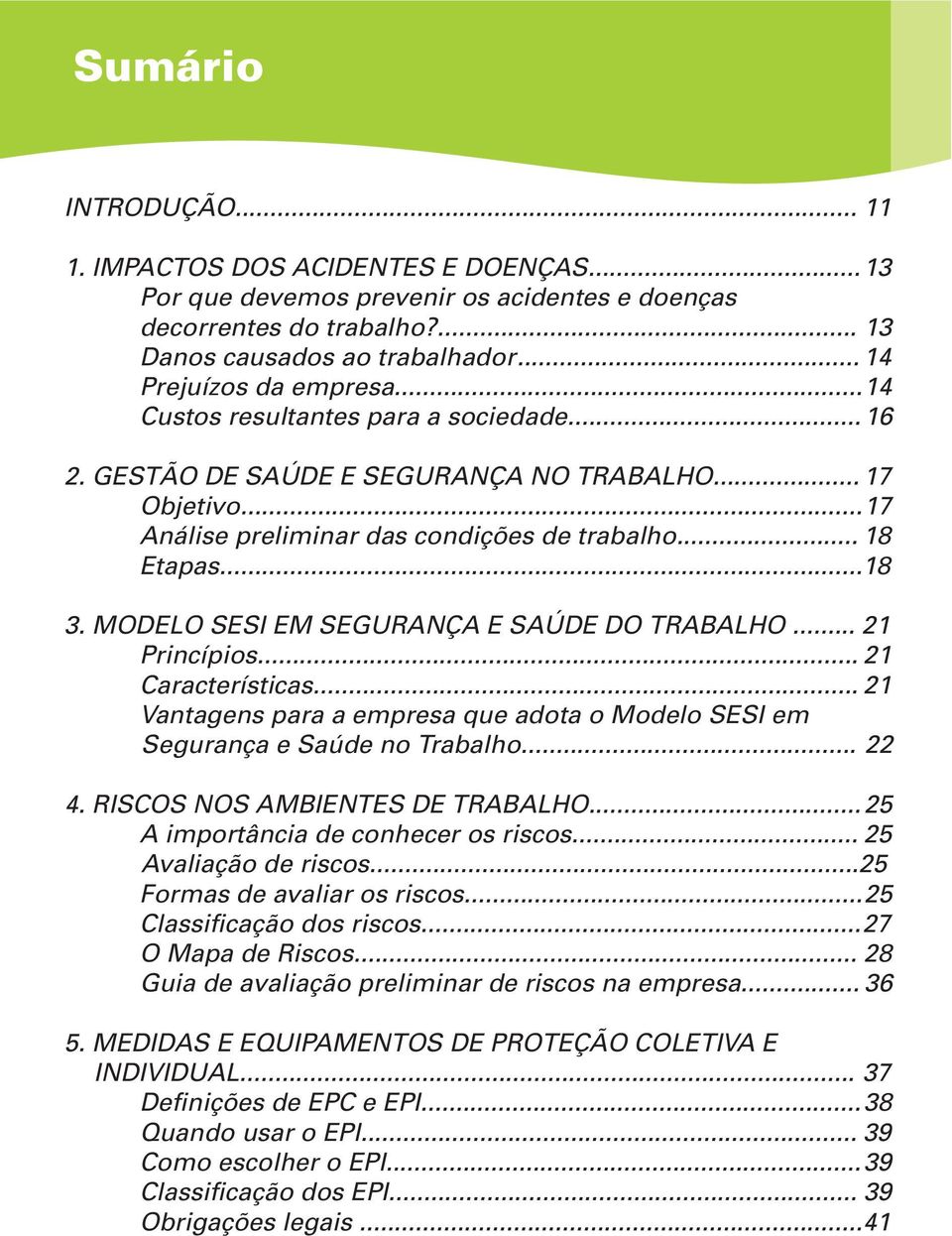 MODELO SESI EM SEGURANÇA E SAÚDE DO TRABALHO... 21 Princípios... 21 Características... 21 Vantagens para a empresa que adota o Modelo SESI em Segurança e Saúde no Trabalho... 22 4.