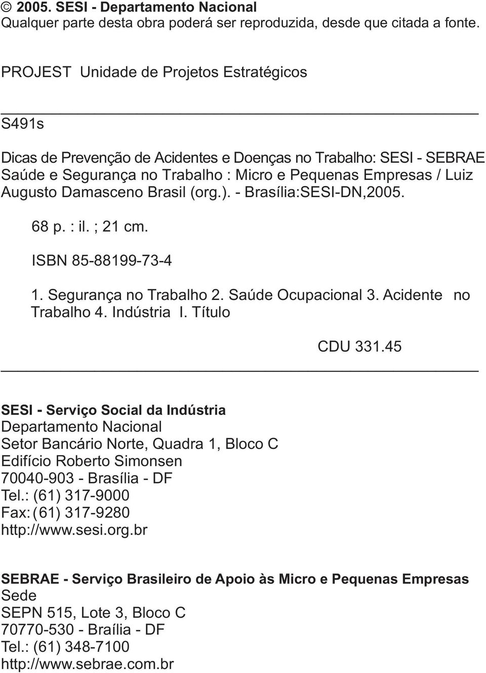 Brasil (org.). - Brasília:SESI-DN,2005. 68 p. : il. ; 21 cm. ISBN 85-88199-73-4 1. Segurança no Trabalho 2. Saúde Ocupacional 3. Acidente no Trabalho 4. Indústria I. Título CDU 331.