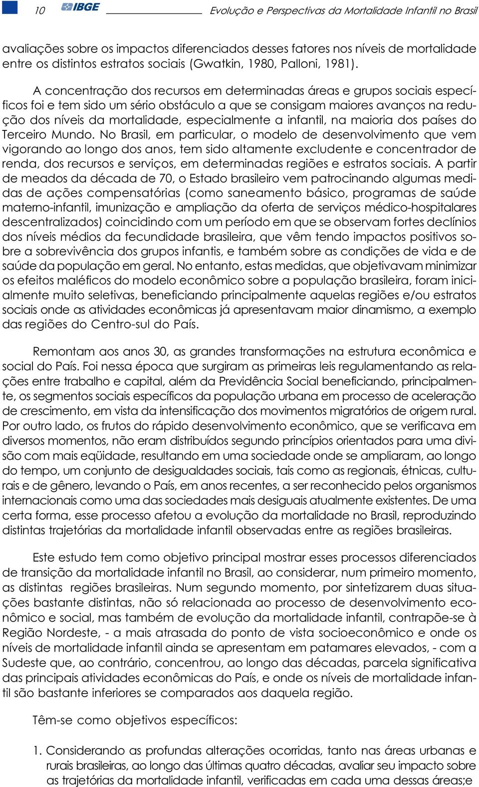 A concentração dos recursos em determinadas áreas e grupos sociais específicos foi e tem sido um sério obstáculo a que se consigam maiores avanços na redução dos níveis da mortalidade, especialmente