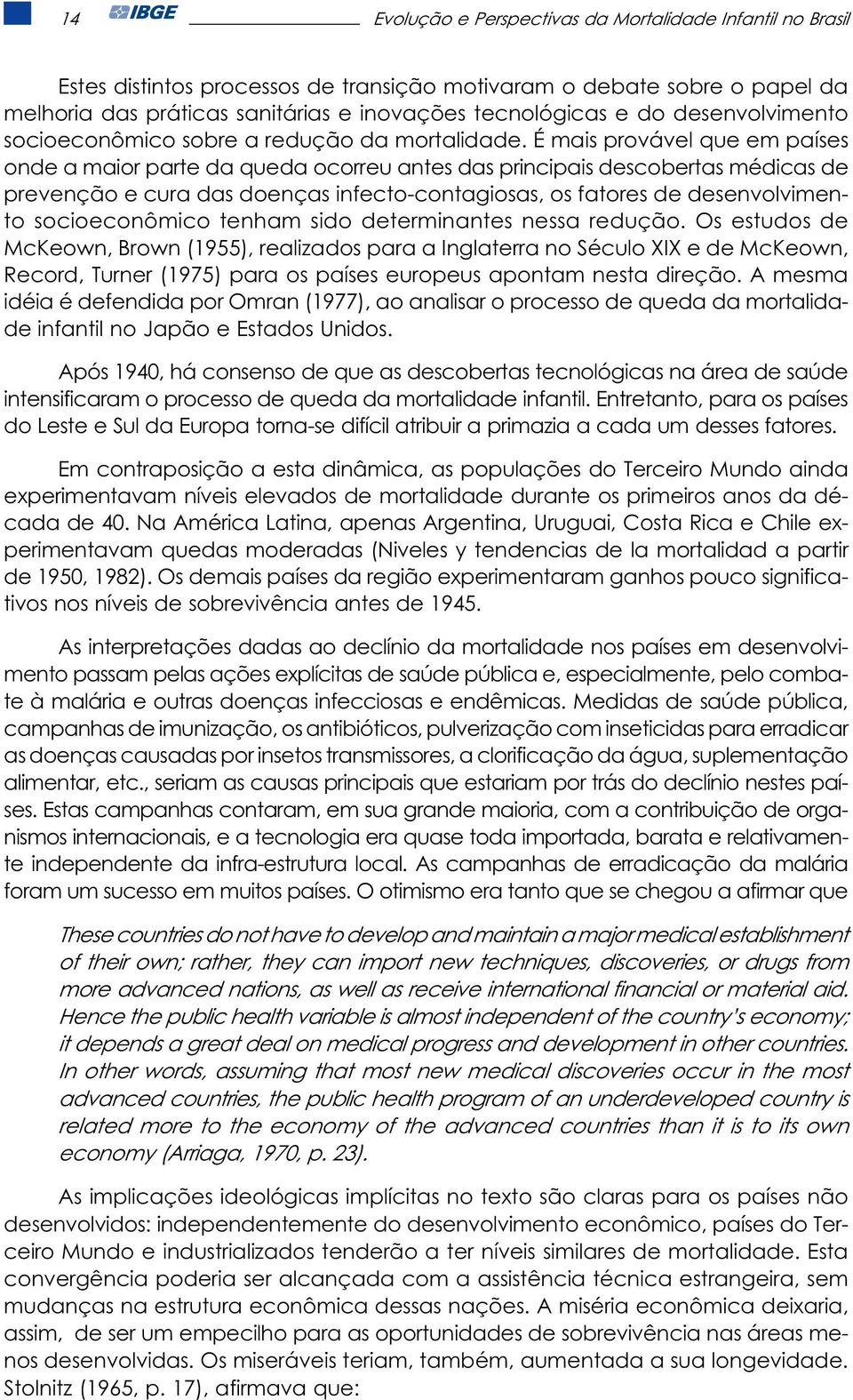 É mais provável que em países onde a maior parte da queda ocorreu antes das principais descobertas médicas de prevenção e cura das doenças infecto-contagiosas, os fatores de desenvolvimento