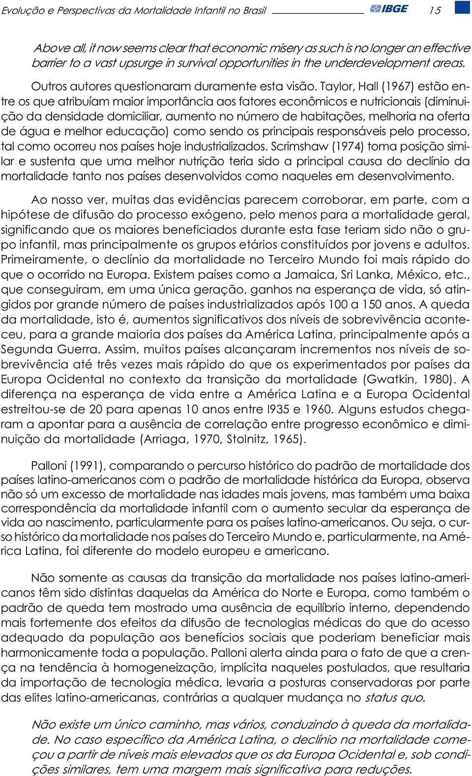 Taylor, Hall (1967) estão entre os que atribuíam maior importância aos fatores econômicos e nutricionais (diminuição da densidade domiciliar, aumento no número de habitações, melhoria na oferta de