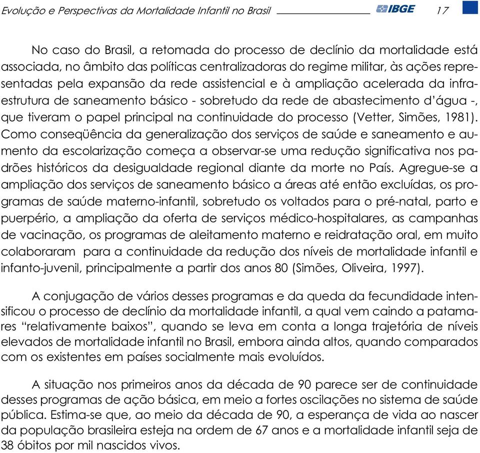 principal na continuidade do processo (Vetter, Simões, 1981).