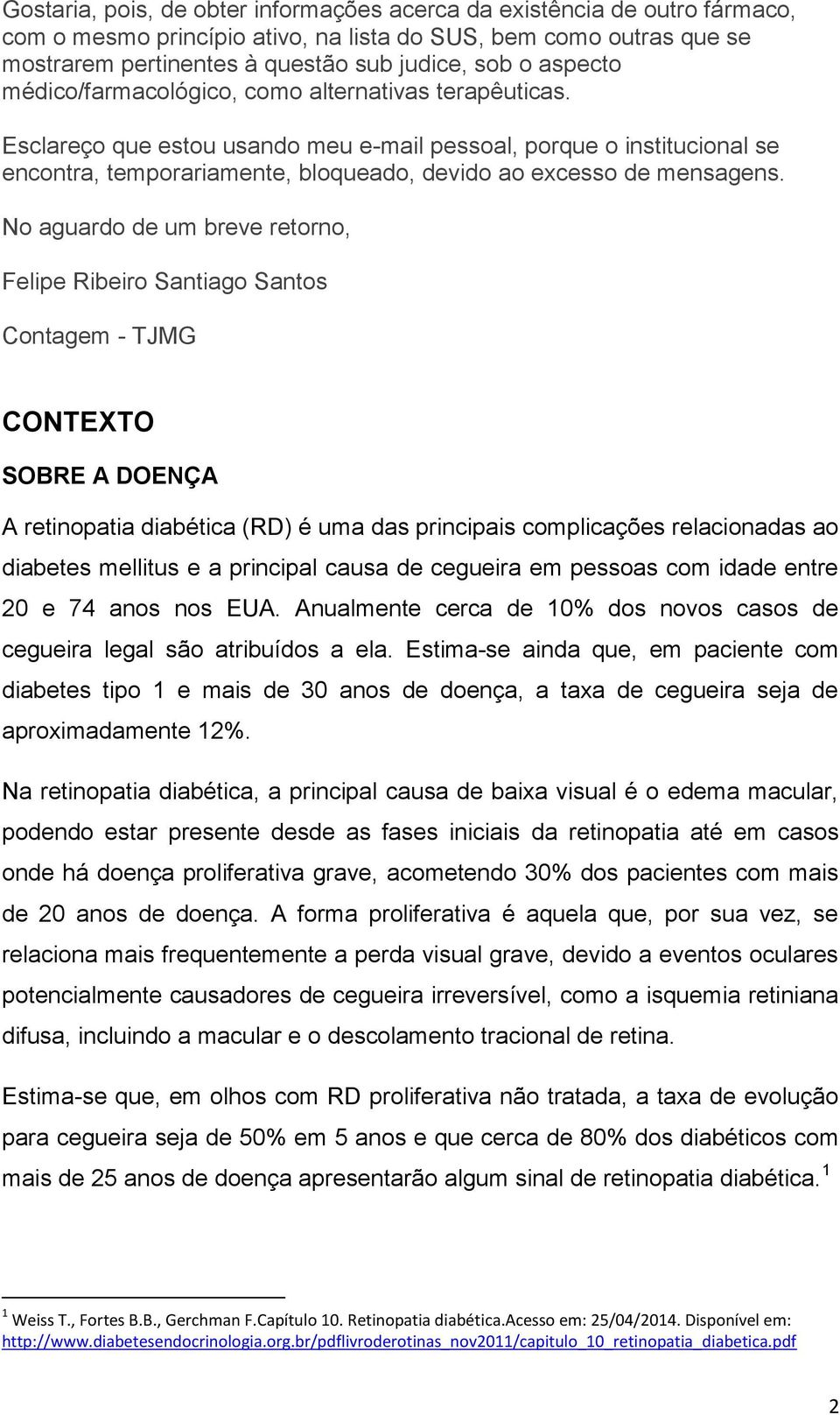 Esclareço que estou usando meu e-mail pessoal, porque o institucional se encontra, temporariamente, bloqueado, devido ao excesso de mensagens.