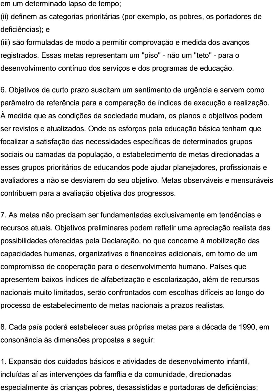 Objetivos de curto prazo suscitam um sentimento de urgência e servem como parâmetro de referência para a comparação de índices de execução e realização.