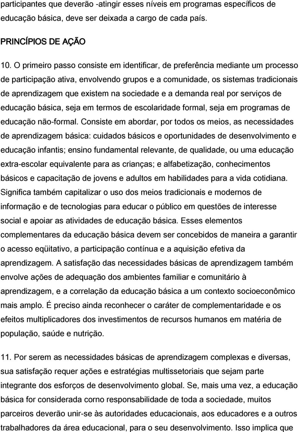 sociedade e a demanda real por serviços de educação básica, seja em termos de escolaridade formal, seja em programas de educação não-formal.