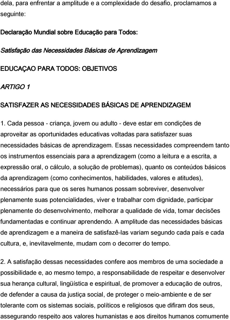 Cada pessoa - criança, jovem ou adulto - deve estar em condições de aproveitar as oportunidades educativas voltadas para satisfazer suas necessidades básicas de aprendizagem.