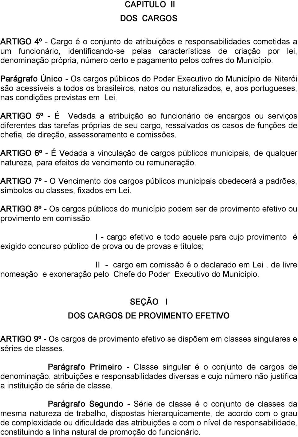 Parágrafo Único Os cargos públicos do Poder Executivo do Município de Niterói são acessíveis a todos os brasileiros, natos ou naturalizados, e, aos portugueses, nas condições previstas em Lei.
