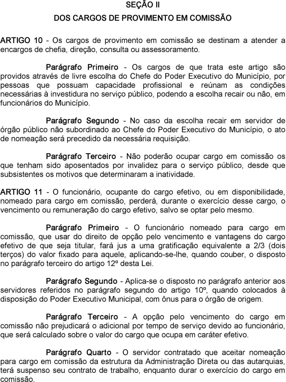 condições necessárias à investidura no serviço público, podendo a escolha recair ou não, em funcionários do Município.