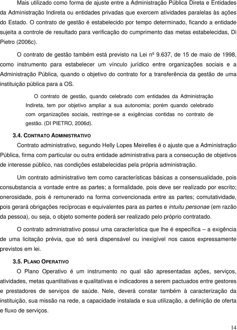 O contrato de gestão também está previsto na Lei nº 9.