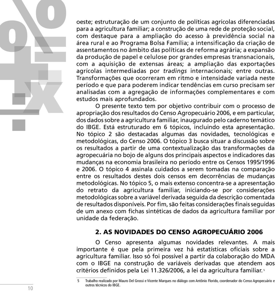 empresas transnacionais, com a aquisição de extensas áreas; a ampliação das exportações agrícolas intermediadas por tradings internacionais; entre outras.