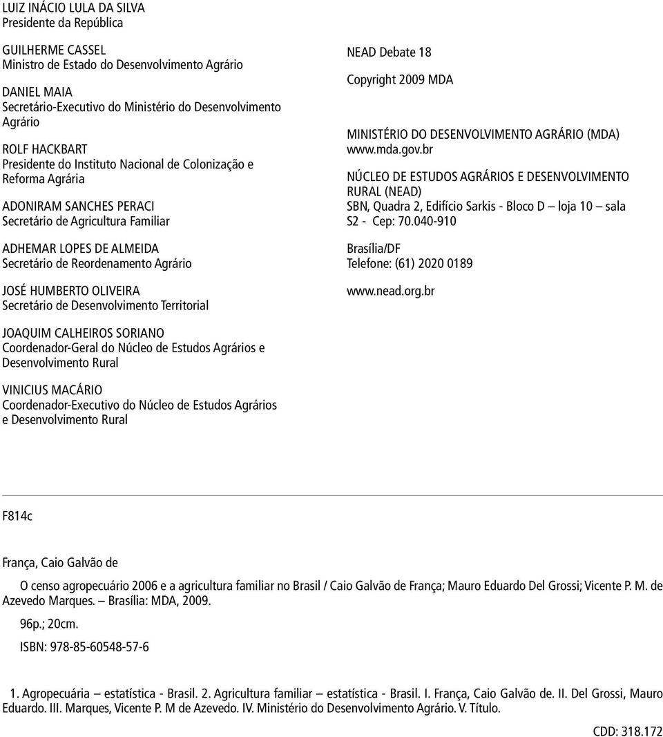 HUMBERTO OLIVEIRA Secretário de Desenvolvimento Territorial NEAD Debate 18 Copyright 2009 MDA MINISTÉRIO DO DESENVOLVIMENTO AGRÁRIO (MDA) www.mda.gov.