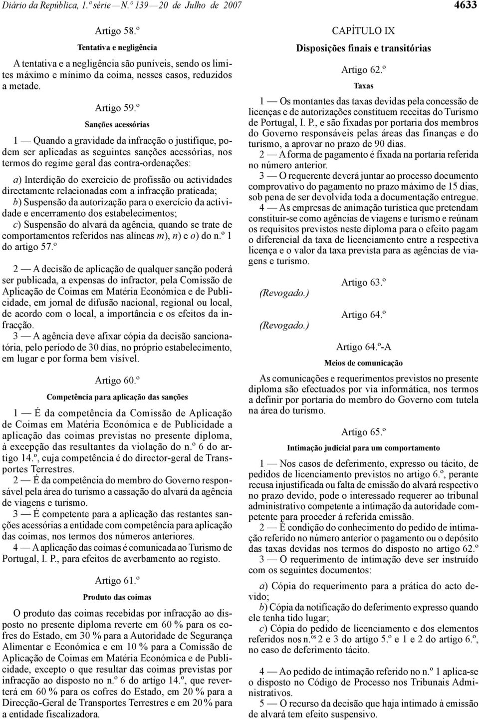 º Sanções acessórias 1 Quando a gravidade da infracção o justifique, podem ser aplicadas as seguintes sanções acessórias, nos termos do regime geral das contra -ordenações: a) Interdição do exercício