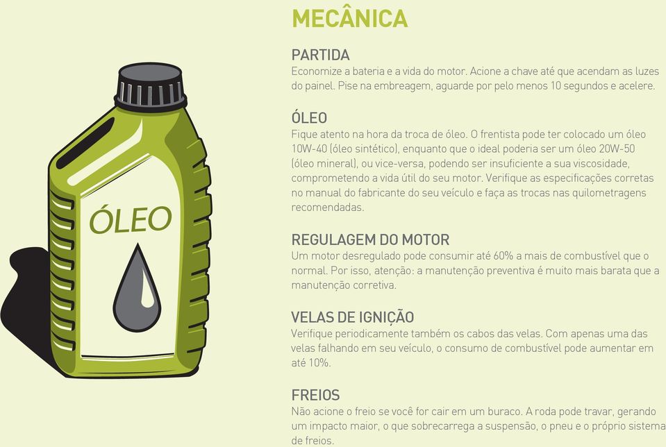 O frentista pode ter colocado um óleo 10W-40 (óleo sintético), enquanto que o ideal poderia ser um óleo 20W-50 (óleo mineral), ou vice-versa, podendo ser insuficiente a sua viscosidade, comprometendo