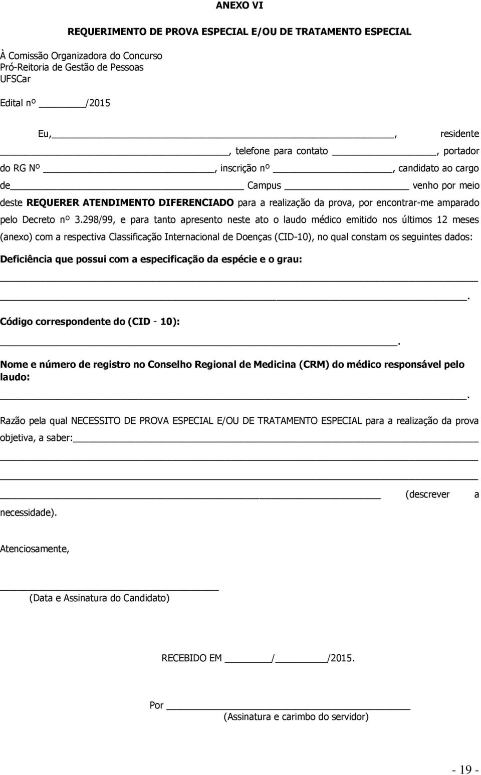 298/99, e para tanto apresento neste ato o laudo médico emitido nos últimos 12 meses (anexo) com a respectiva Classificação Internacional de Doenças (CID-10), no qual constam os seguintes dados: