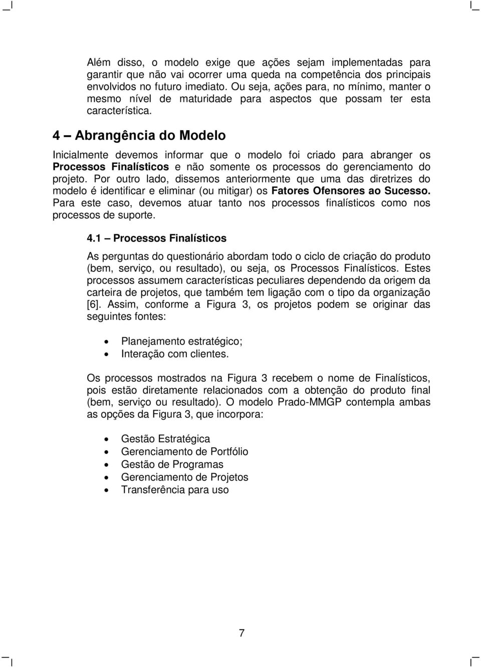 4 Abrangência do Modelo Inicialmente devemos informar que o modelo foi criado para abranger os Processos Finalísticos e não somente os processos do gerenciamento do projeto.