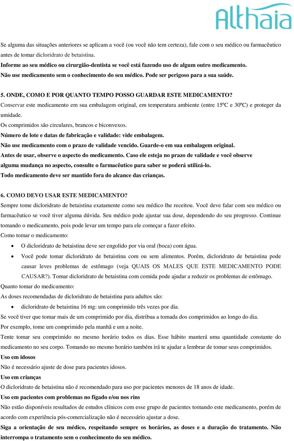 ONDE, COMO E POR QUANTO TEMPO POSSO GUARDAR ESTE MEDICAMENTO? Conservar este medicamento em sua embalagem original, em temperatura ambiente (entre 15ºC e 30ºC) e proteger da umidade.