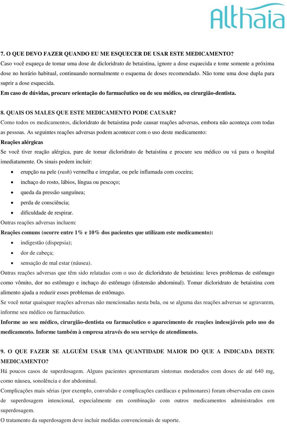 Não tome uma dose dupla para suprir a dose esquecida. Em caso de dúvidas, procure orientação do farmacêutico ou de seu médico, ou cirurgião-dentista. 8.