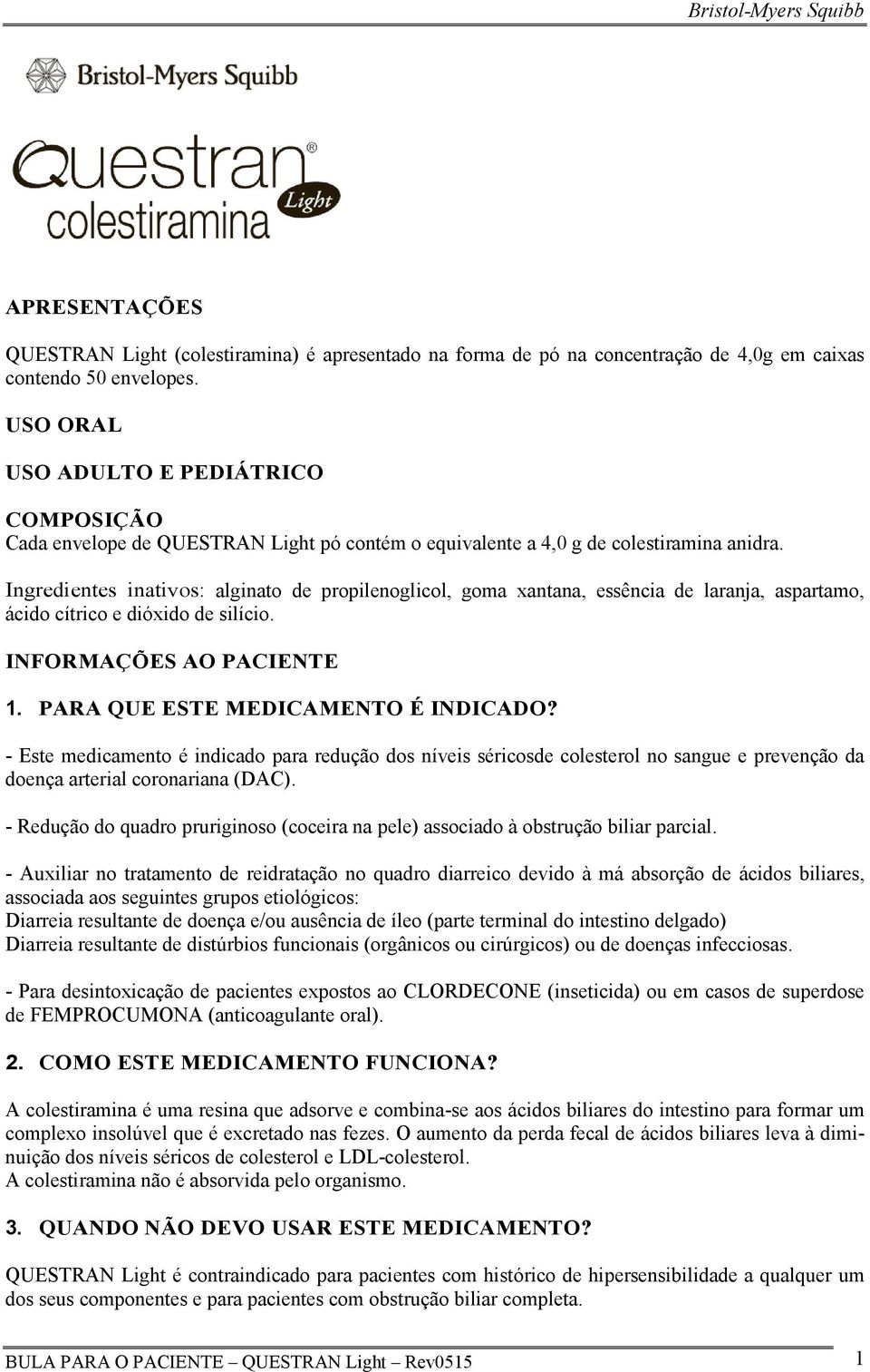 Ingredientes inativos: alginato de propilenoglicol, goma xantana, essência de laranja, aspartamo, ácido cítrico e dióxido de silício. INFORMAÇÕES AO PACIENTE 1. PARA QUE ESTE MEDICAMENTO É INDICADO?