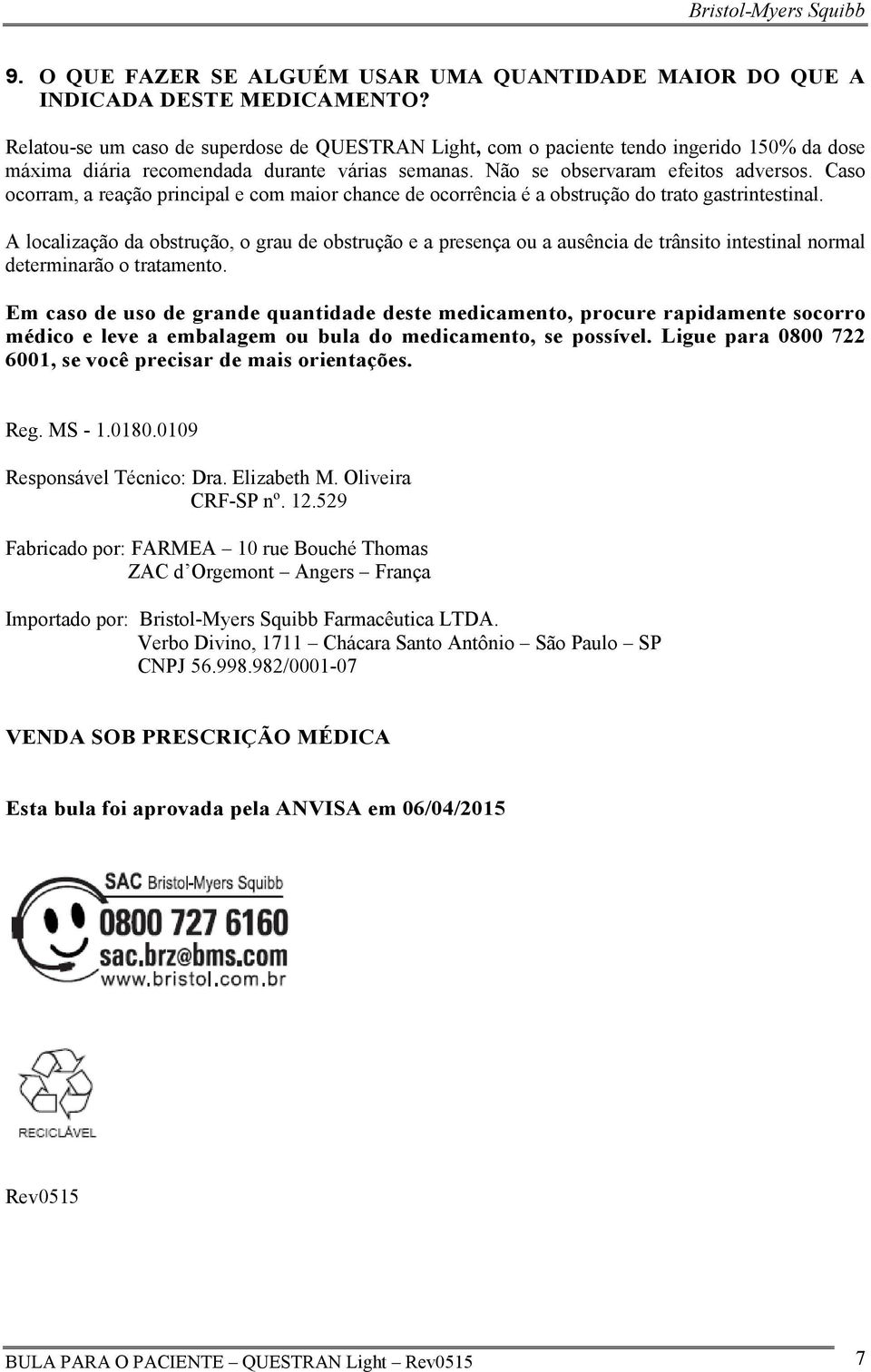 Caso ocorram, a reação principal e com maior chance de ocorrência é a obstrução do trato gastrintestinal.