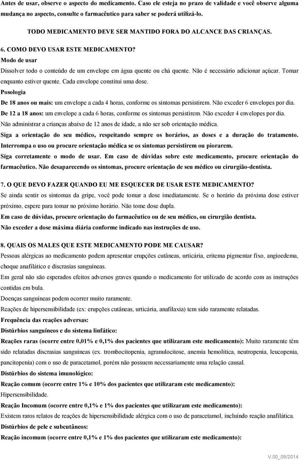 Não é necessário adicionar açúcar. Tomar enquanto estiver quente. Cada envelope constitui uma dose. Posologia De 18 anos ou mais: um envelope a cada 4 horas, conforme os sintomas persistirem.