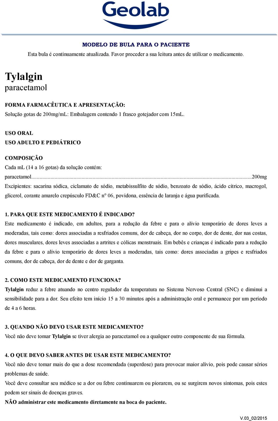 USO ORAL USO ADULTO E PEDIÁTRICO COMPOSIÇÃO Cada ml (14 a 16 gotas) da solução contém: paracetamol.