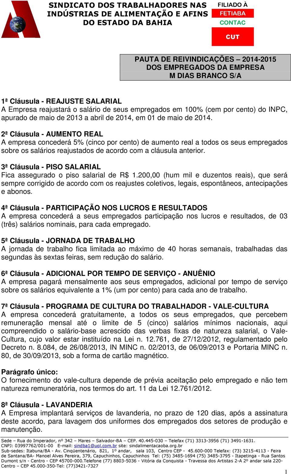 2ª Cláusula - AUMENTO REAL A empresa concederá 5% (cinco por cento) de aumento real a todos os seus empregados sobre os salários reajustados de acordo com a cláusula anterior.