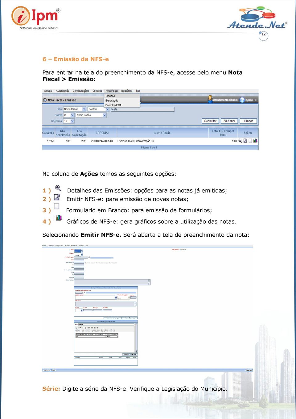 notas; 3 ) Formulário em Branco: para emissão de formulários; 4 ) Gráficos de NFS-e: gera gráficos sobre a utilização das notas.