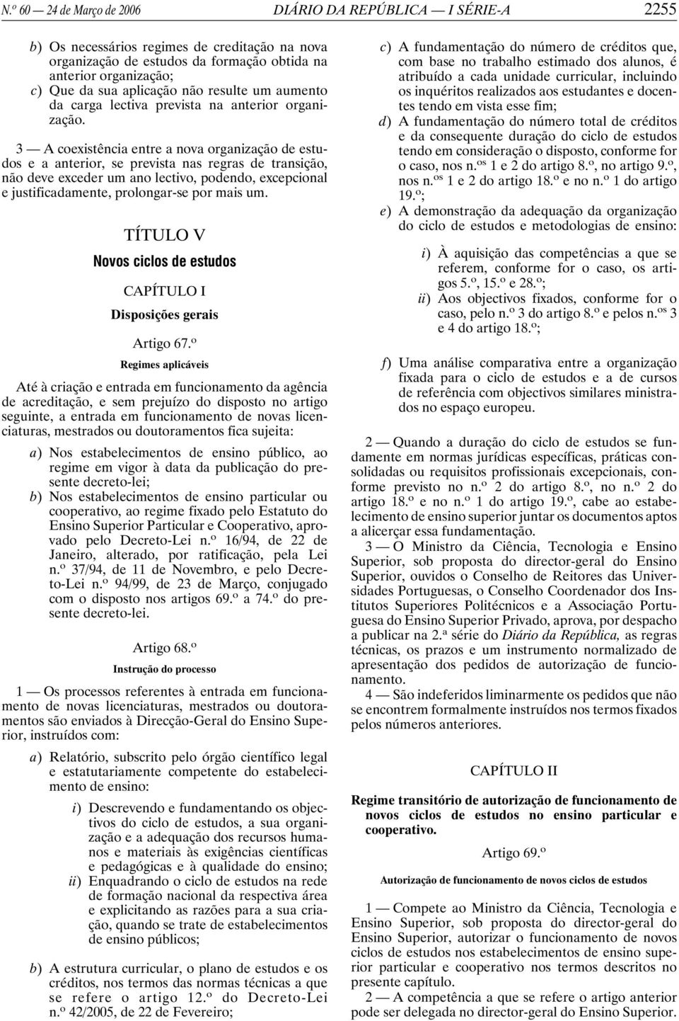 3 A coexistência entre a nova organização de estudos e a anterior, se prevista nas regras de transição, não deve exceder um ano lectivo, podendo, excepcional e justificadamente, prolongar-se por mais