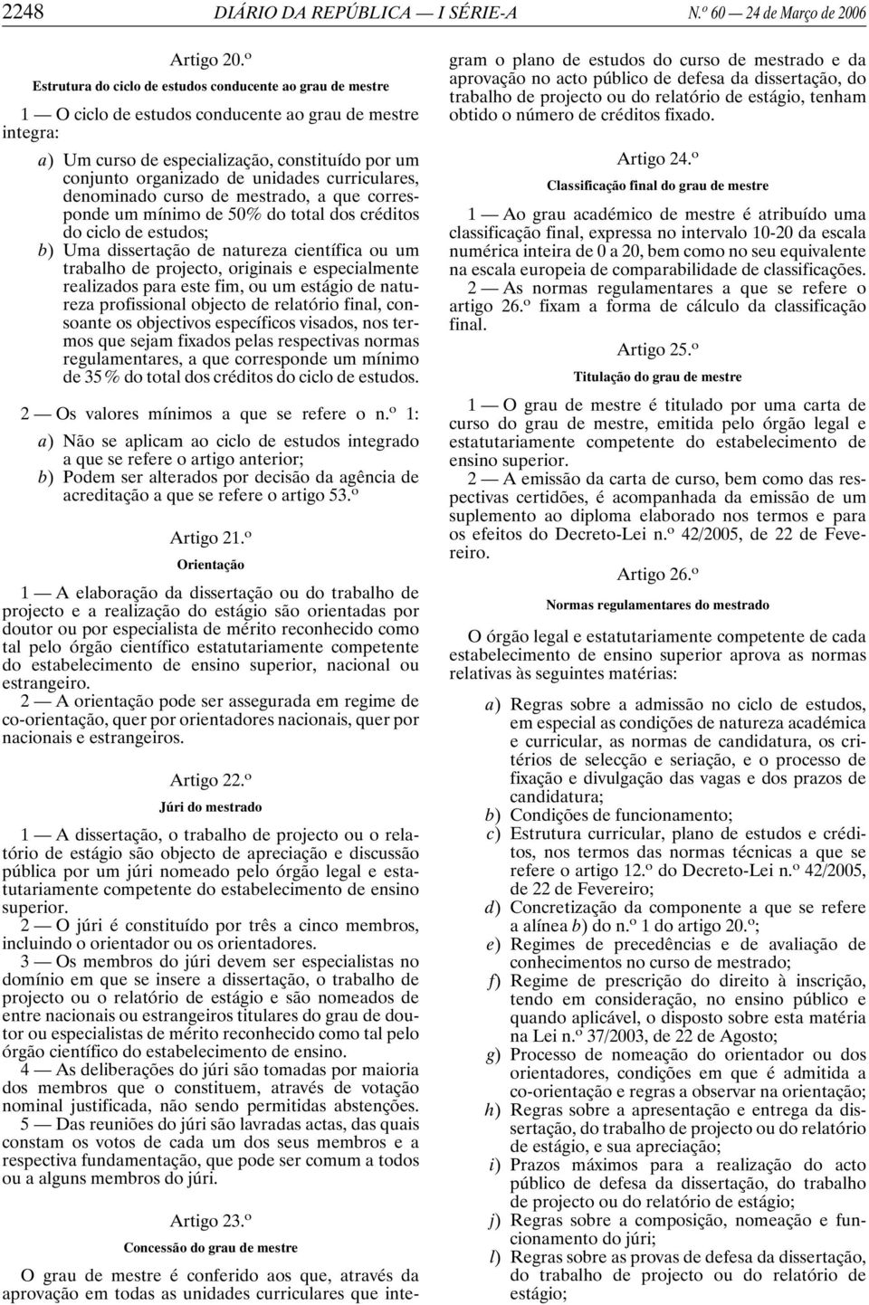 unidades curriculares, denominado curso de mestrado, a que corresponde um mínimo de 50% do total dos créditos do ciclo de estudos; b) Uma dissertação de natureza científica ou um trabalho de