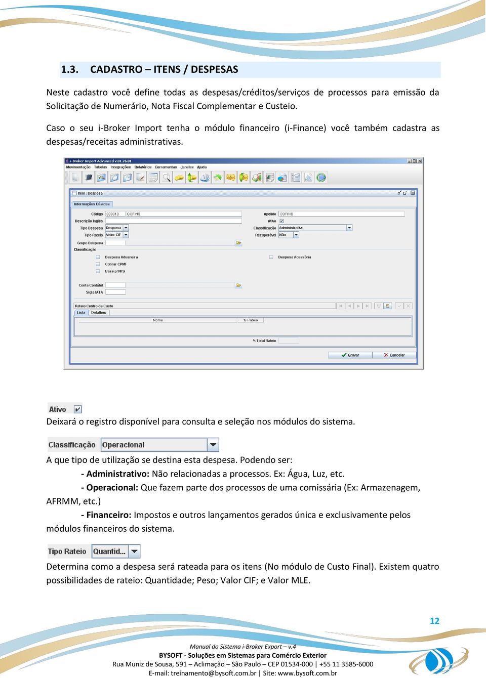 Deixará o registro disponível para consulta e seleção nos módulos do sistema. A que tipo de utilização se destina esta despesa. Podendo ser: - Administrativo: Não relacionadas a processos.