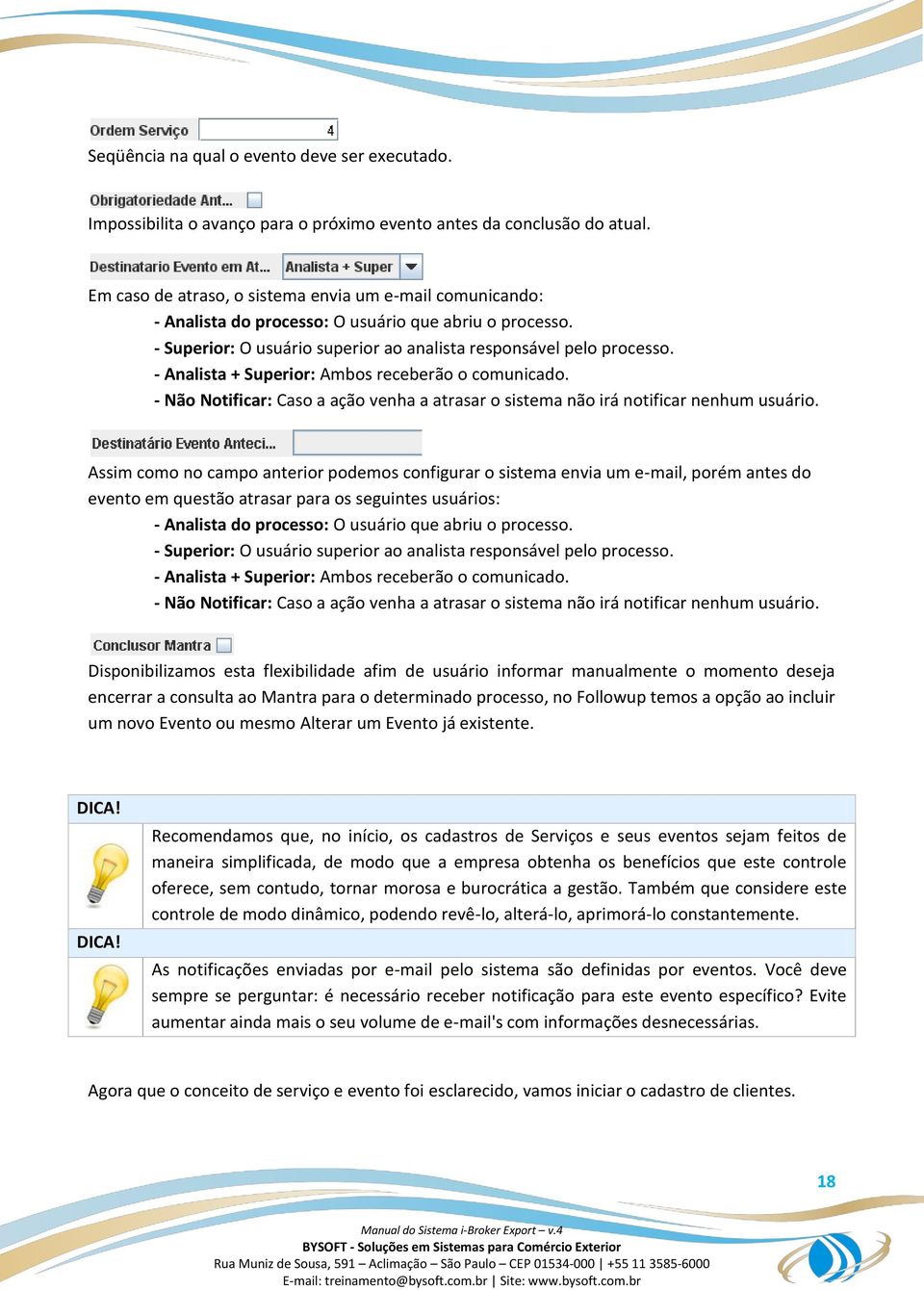 - Analista + Superior: Ambos receberão o comunicado. - Não Notificar: Caso a ação venha a atrasar o sistema não irá notificar nenhum usuário.