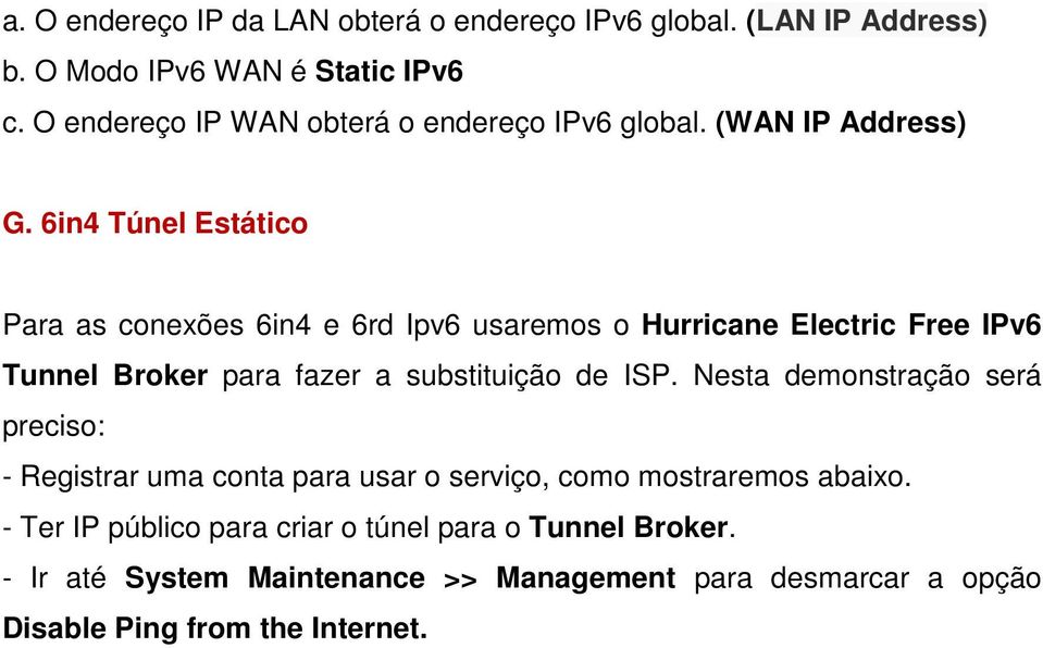 6in4 Túnel Estático Para as conexões 6in4 e 6rd Ipv6 usaremos o Hurricane Electric Free IPv6 Tunnel Broker para fazer a substituição de ISP.