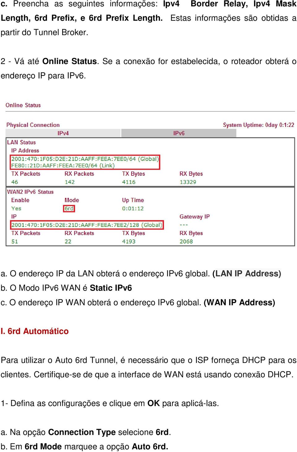 O Modo IPv6 WAN é Static IPv6 c. O endereço IP WAN obterá o endereço IPv6 global. (WAN IP Address) I.