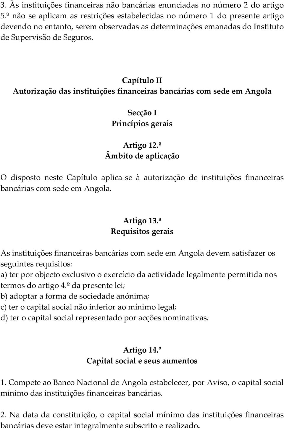 Capítulo II Autorização das instituições financeiras bancárias com sede em Angola Secção I Princípios gerais Artigo 12.