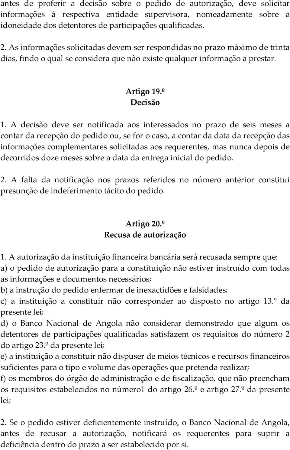 A decisão deve ser notificada aos interessados no prazo de seis meses a contar da recepção do pedido ou, se for o caso, a contar da data da recepção das informações complementares solicitadas aos