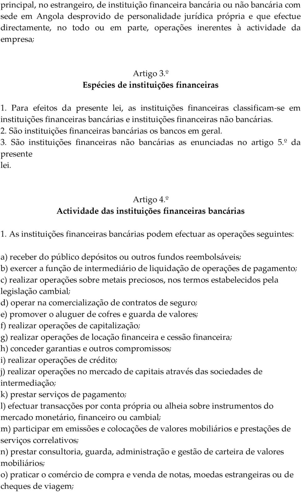 Para efeitos da presente lei, as instituições financeiras classificam se em instituições financeiras bancárias e instituições financeiras não bancárias. 2.