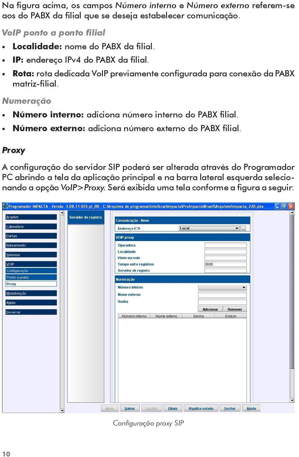 Rota: rota dedicada VoIP previamente configurada para conexão da PABX matriz-filial. Numeração Número interno: adiciona número interno do PABX filial.