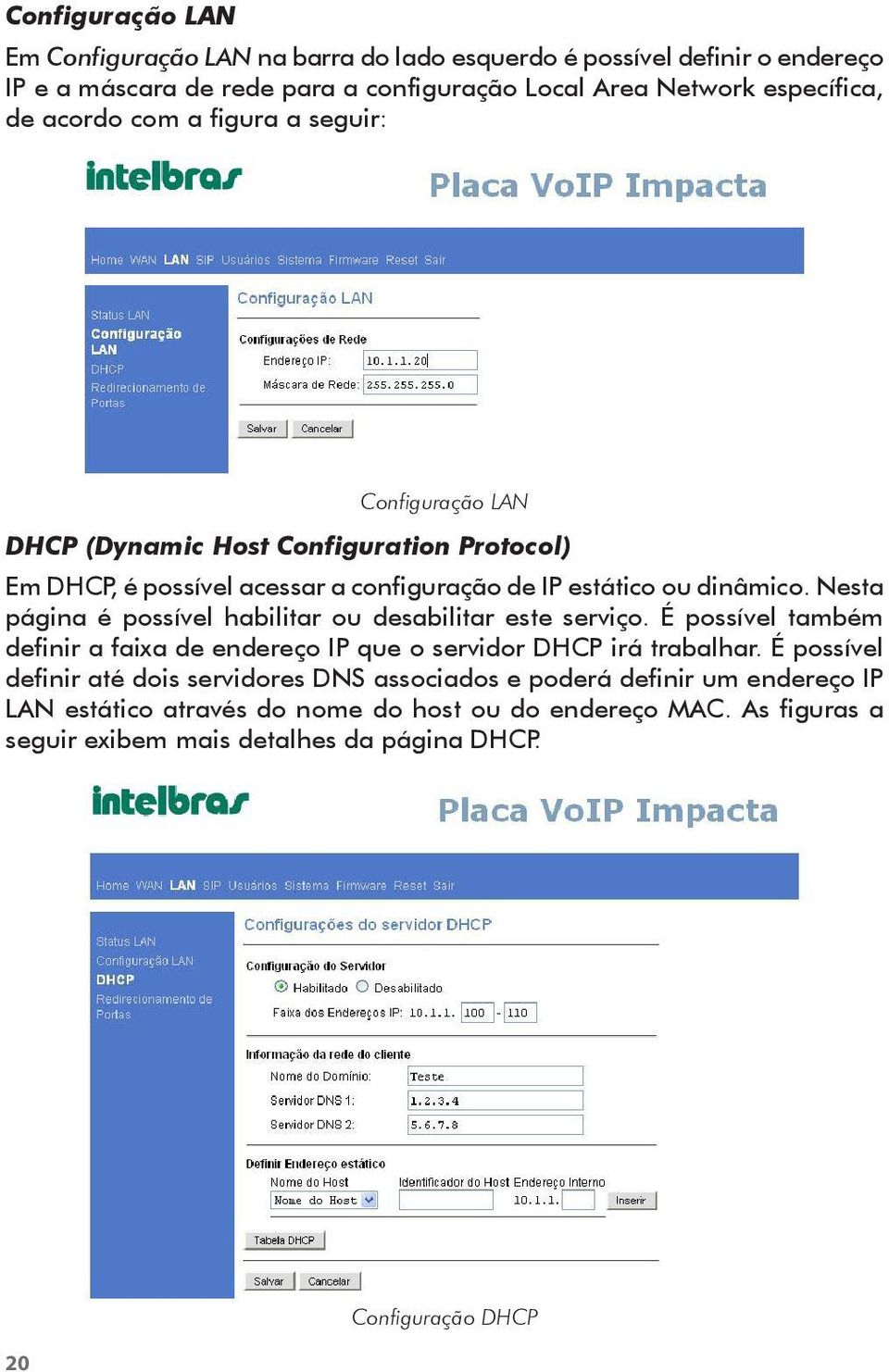 Nesta página é possível habilitar ou desabilitar este serviço. É possível também definir a faixa de endereço IP que o servidor DHCP irá trabalhar.