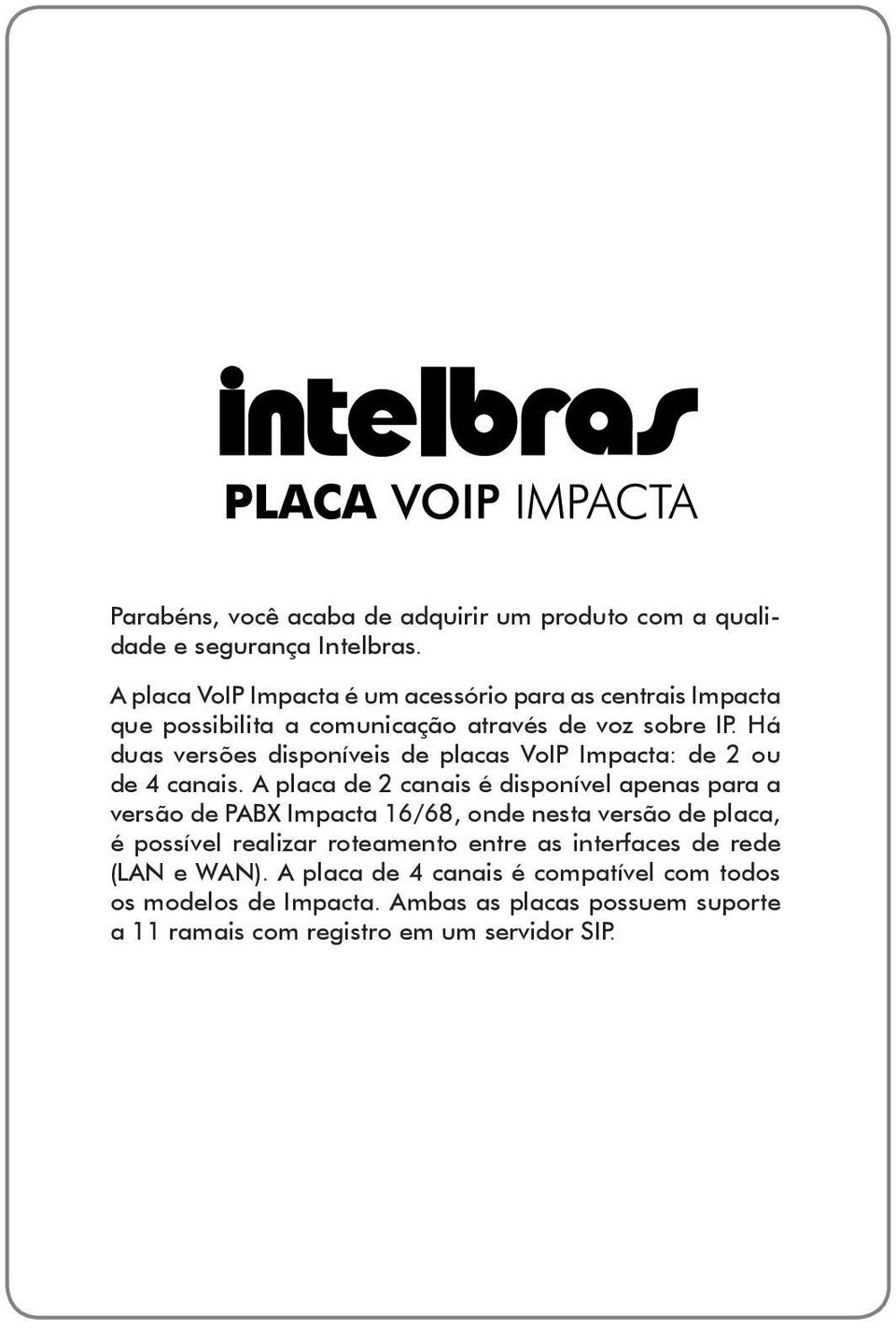 Há duas versões disponíveis de placas VoIP Impacta: de 2 ou de 4 canais.