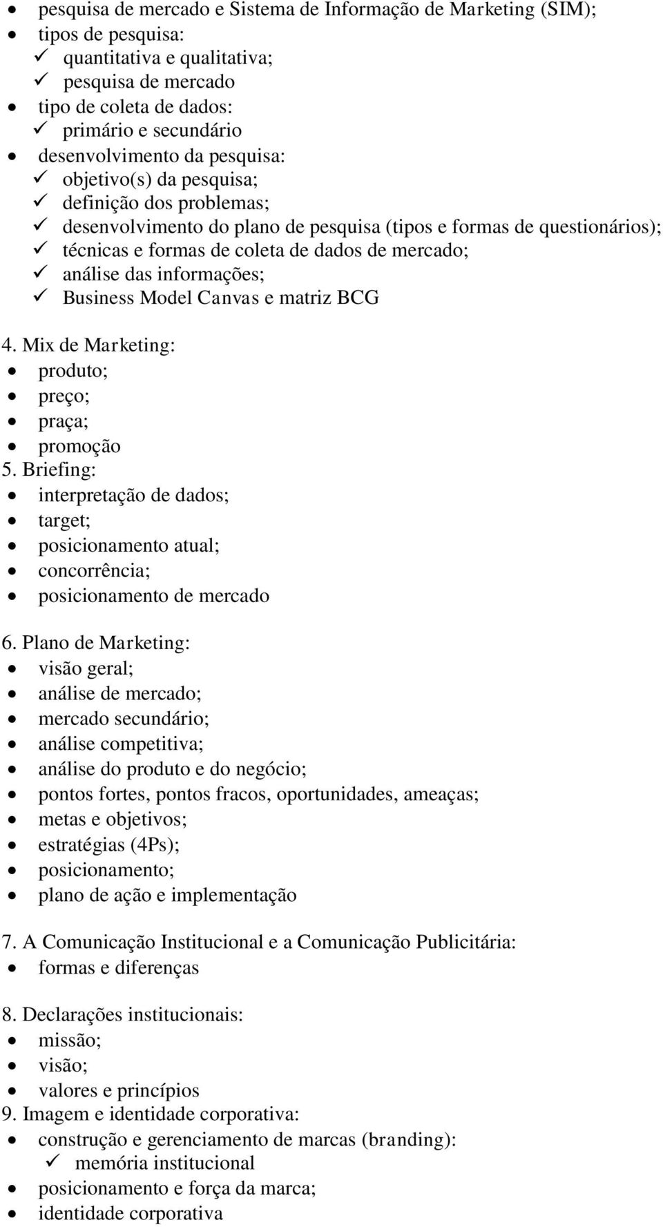 informações; Business Model Canvas e matriz BCG 4. Mix de Marketing: produto; preço; praça; promoção 5.