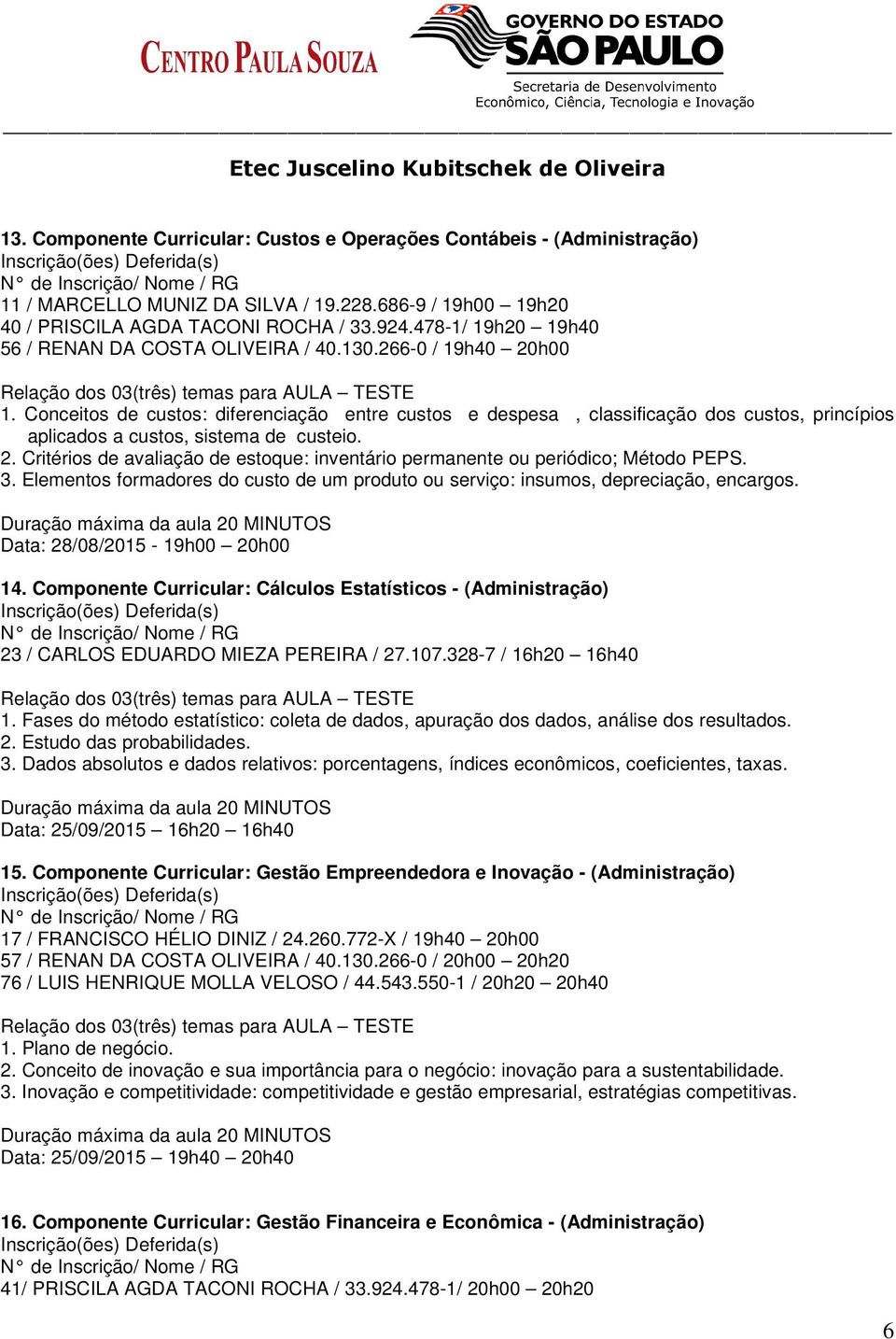 Conceitos de custos: diferenciação entre custos e despesa, classificação dos custos, princípios aplicados a custos, sistema de custeio. 2.